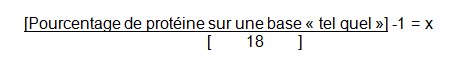 Pourcentage de protéine sur une base tel quel moins un et divisé par 18 égale x